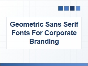 How Geometric Sans Serif Fonts Elevate Corporate Branding