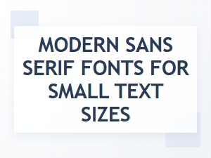 Modern Sans Serif Fonts for Small Text Sizes