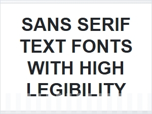 Sans Serif Text Fonts with High Legibility