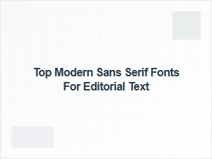 Top Modern Sans Serif Fonts for Editorial Text