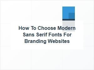 How to Select Modern Sans Serif Fonts for Branding Websites