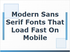 Modern Sans Serif Fonts Optimized for Mobile Speed